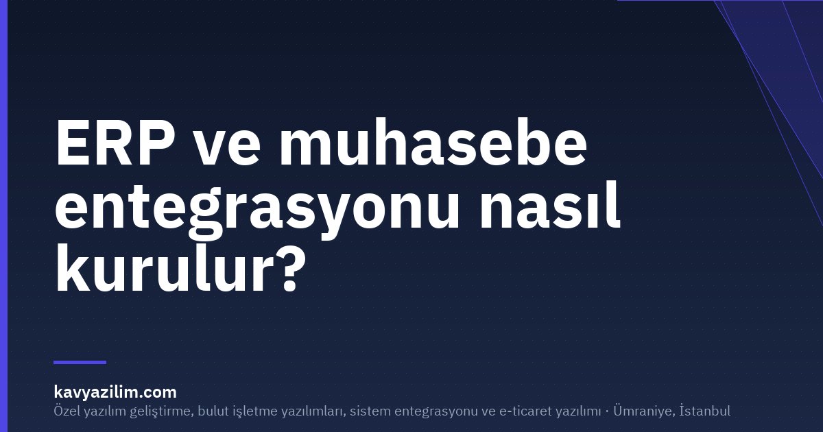 ERP ve muhasebe entegrasyonu nasıl kurulur?