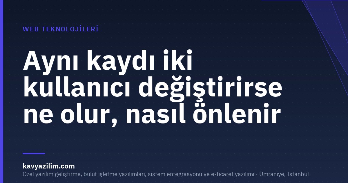 Aynı kaydı iki kullanıcı değiştirirse ne olur, nasıl önlenir