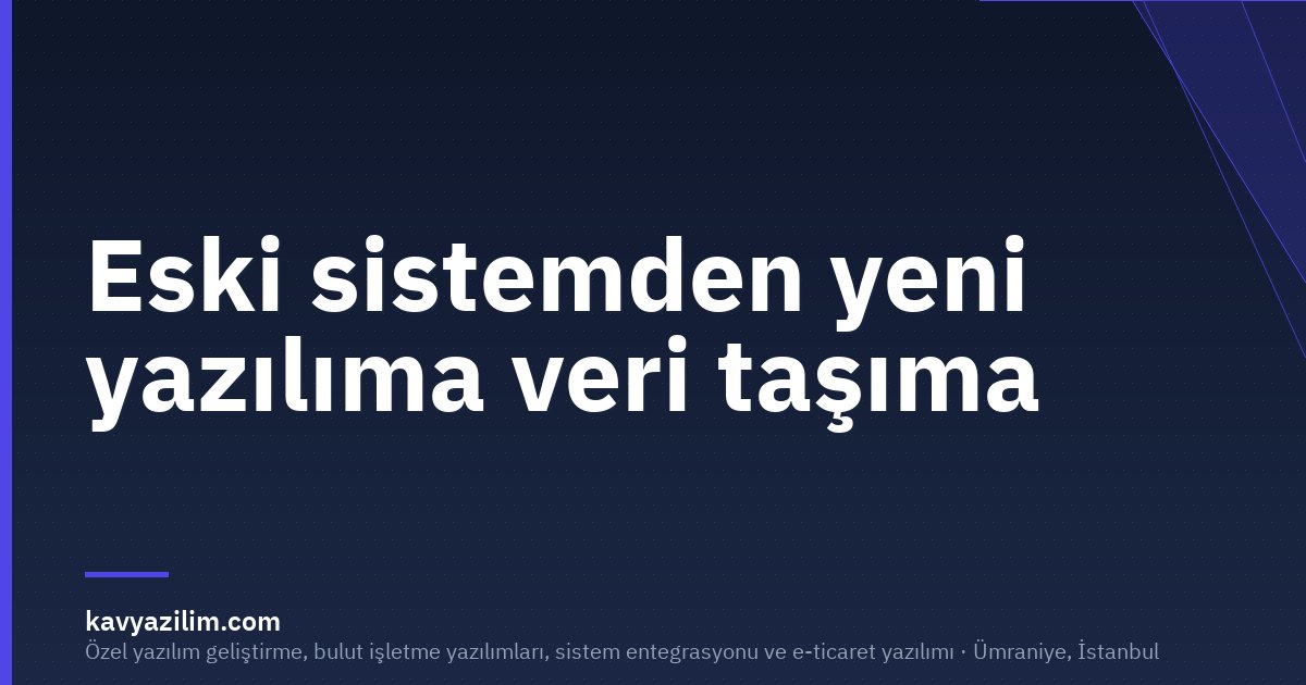 Eski sistemden yeni yazılıma veri taşıma