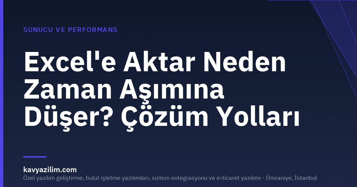 Excel'e Aktar Neden Zaman Aşımına Düşer? Çözüm Yolları
