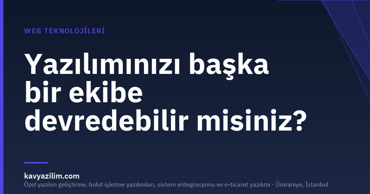 Yazılımınızı başka bir ekibe devredebilir misiniz?