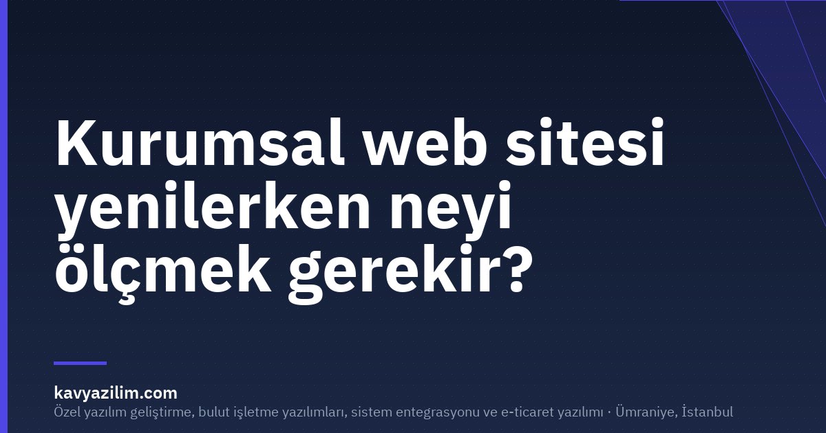 Kurumsal web sitesi yenilerken neyi ölçmek gerekir?