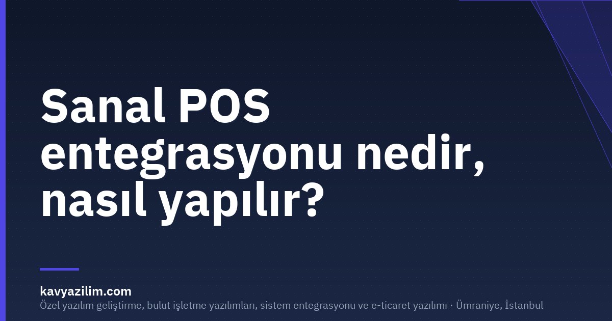 Sanal POS entegrasyonu nedir, nasıl yapılır?