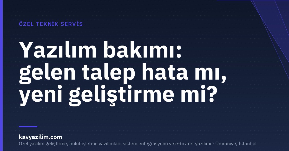 Yazılım bakımı: gelen talep hata mı, yeni geliştirme mi?