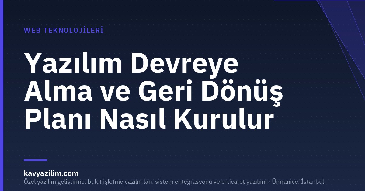 Yazılım Devreye Alma ve Geri Dönüş Planı Nasıl Kurulur