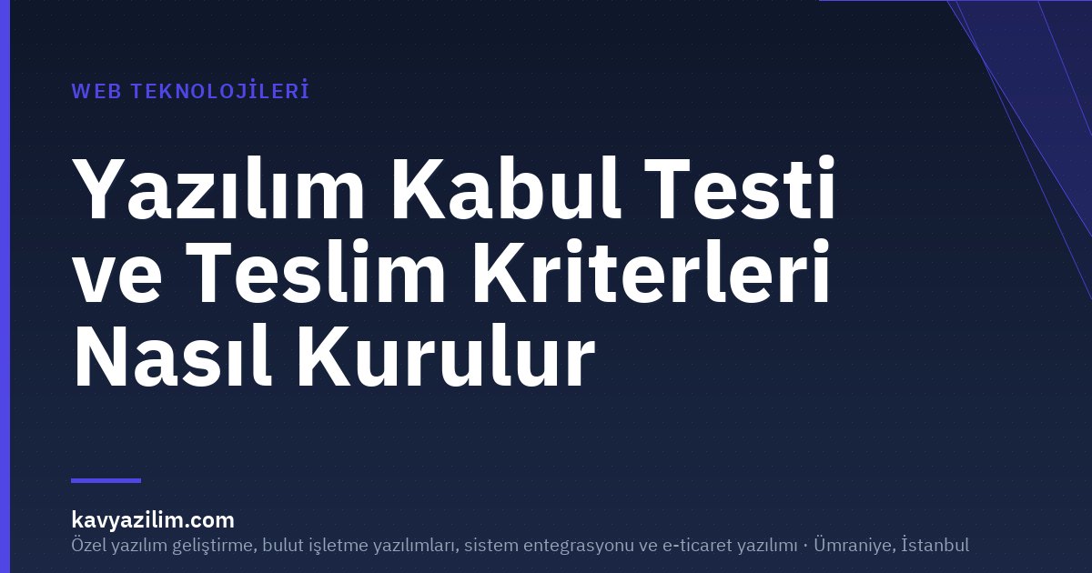 Yazılım Kabul Testi ve Teslim Kriterleri Nasıl Kurulur