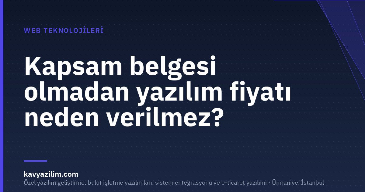 Kapsam belgesi olmadan yazılım fiyatı neden verilmez?