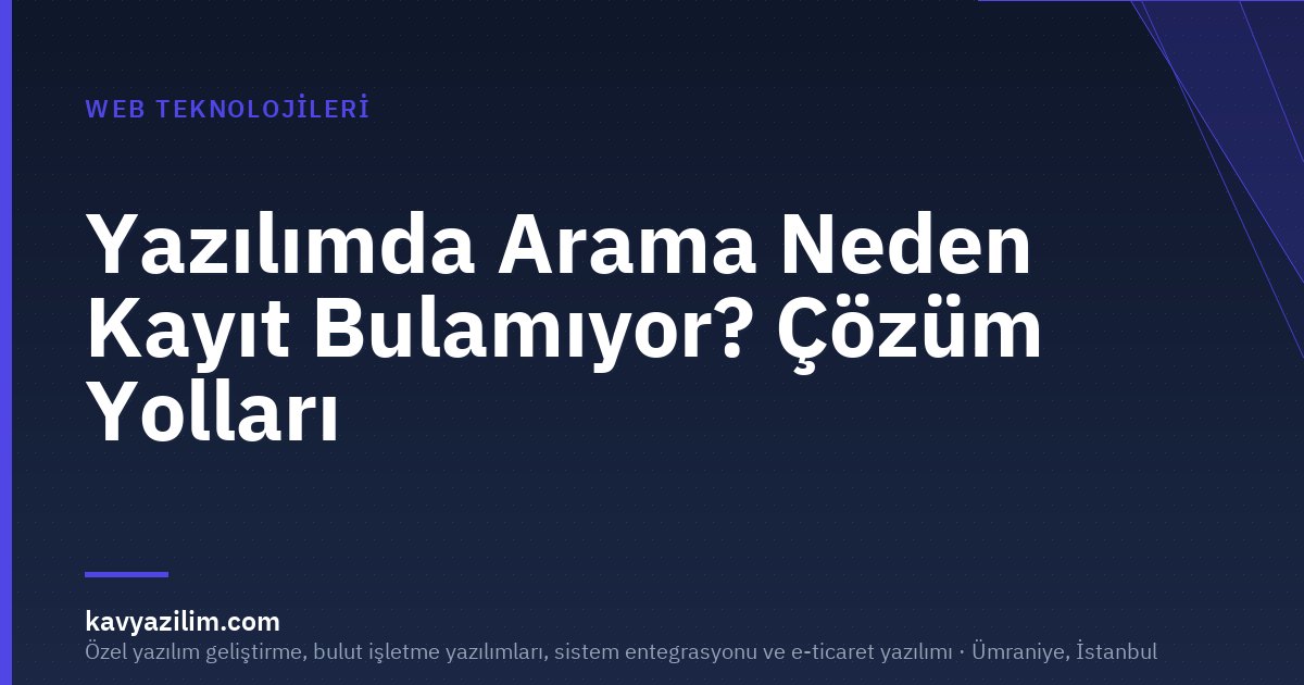 Yazılımda Arama Neden Kayıt Bulamıyor? Çözüm Yolları
