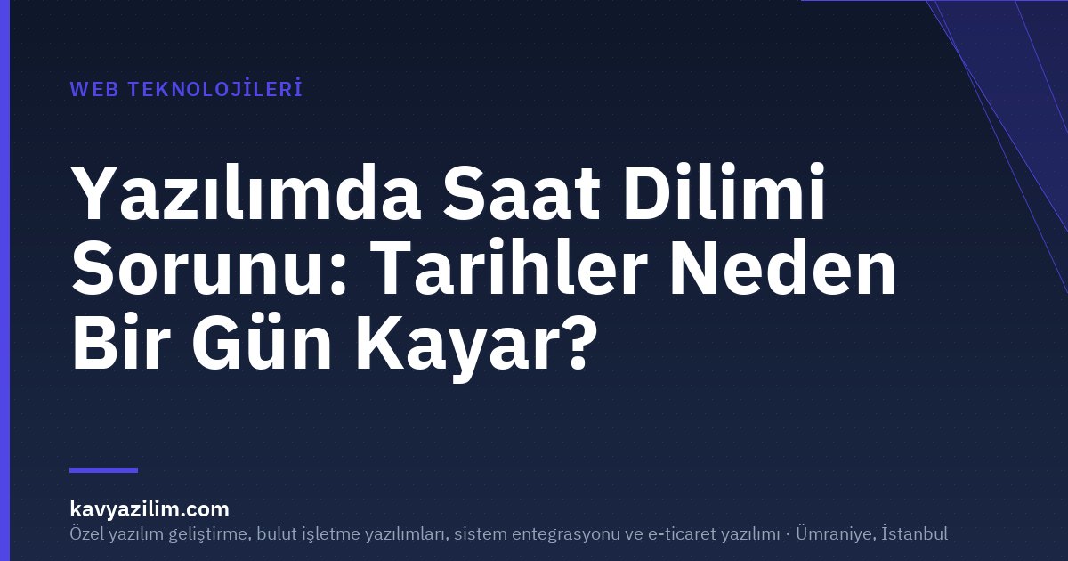 Yazılımda Saat Dilimi Sorunu: Tarihler Neden Bir Gün Kayar?