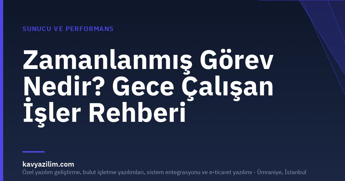 Zamanlanmış Görev Nedir? Gece Çalışan İşler Rehberi